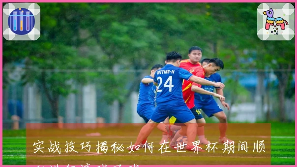 实战技巧揭秘如何在世界杯期间顺利进行滚球买球