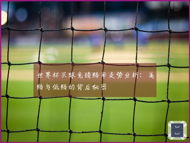 世界杯买球竞猜赔率走势分析：高赔与低赔的背后秘密