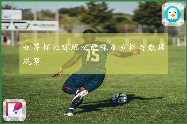 世界杯让球玩法的深度分析与数据观察