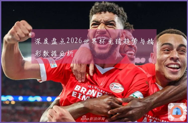 深度盘点2026世界杯竞猜趋势与精彩数据分析