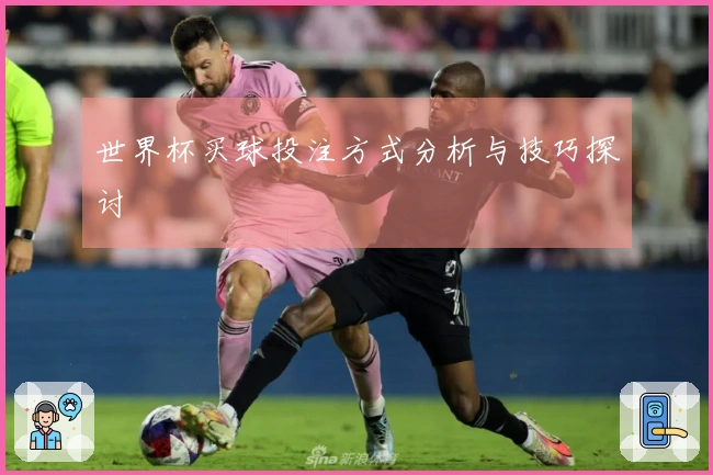 世界杯买球投注方式分析与技巧探讨